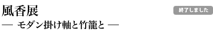 風香展〜モダン掛け軸と竹籠と〜